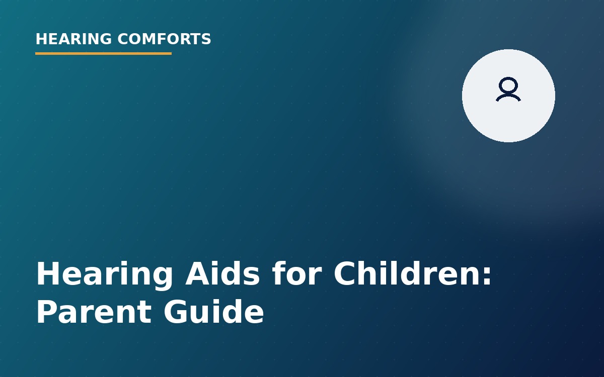 Hearing Aids for Children: A Parent's Complete Guide